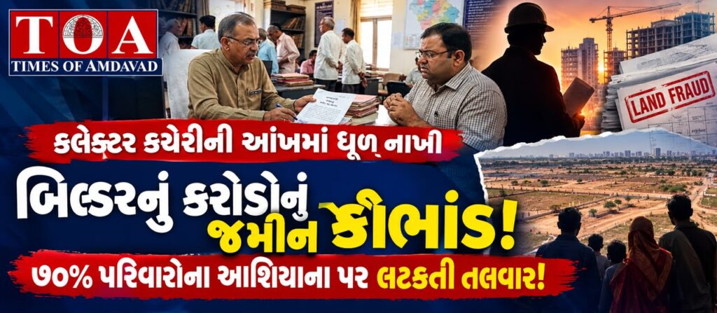 કલેક્ટર કચેરીની આંખમાં ધૂળ નાખી બિલ્ડરનું કરોડોનું જમીન કૌભાંડ: ૭૦% પરિવારોના આશિયાના પર લટકતી તલવાર! કલેક્ટર કચેરીની આંખમાં ધૂળ નાખી બિલ્ડરનું કરોડોનું જમીન કૌભાંડ: ૭૦% પરિવારોના આશિયાના પર લટકતી તલવાર!